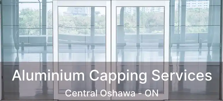  Aluminium Capping Services Central Oshawa - ON