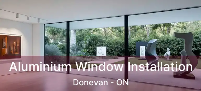  Aluminium Window Installation Donevan - ON