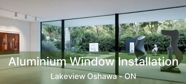  Aluminium Window Installation Lakeview Oshawa - ON