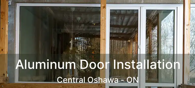  Aluminum Door Installation Central Oshawa - ON