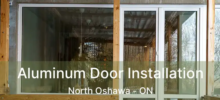  Aluminum Door Installation North Oshawa - ON