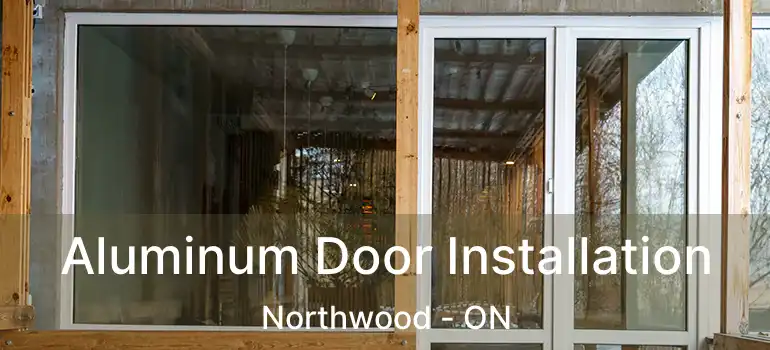  Aluminum Door Installation Northwood - ON