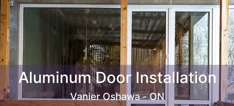  Aluminum Door Installation Vanier Oshawa - ON