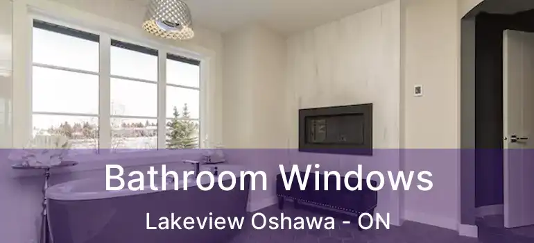  Bathroom Windows Lakeview Oshawa - ON