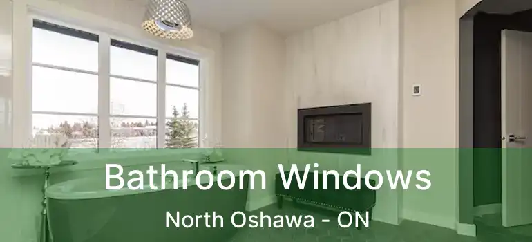  Bathroom Windows North Oshawa - ON