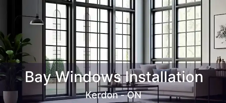  Bay Windows Installation Kerdon - ON