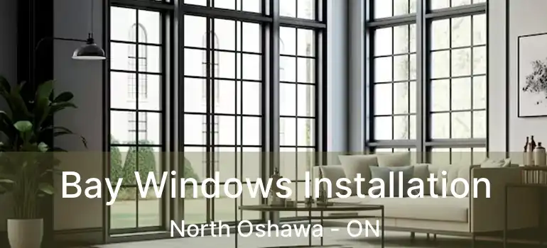  Bay Windows Installation North Oshawa - ON