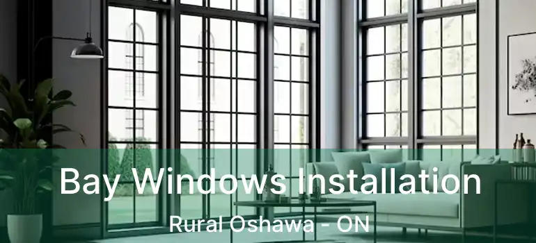  Bay Windows Installation Rural Oshawa - ON