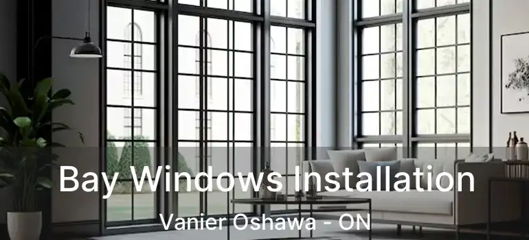  Bay Windows Installation Vanier Oshawa - ON