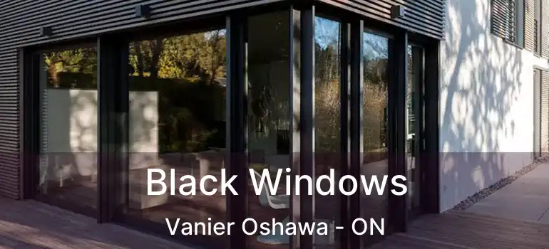  Black Windows Vanier Oshawa - ON