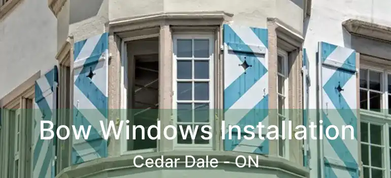  Bow Windows Installation Cedar Dale - ON