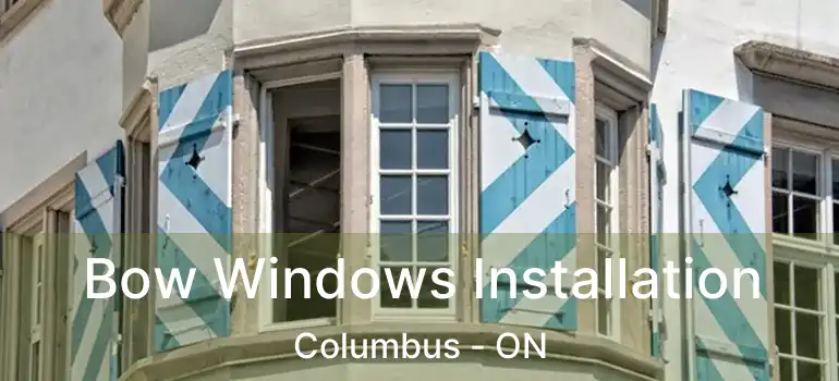  Bow Windows Installation Columbus - ON