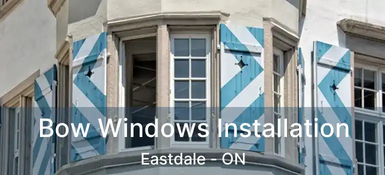  Bow Windows Installation Eastdale - ON