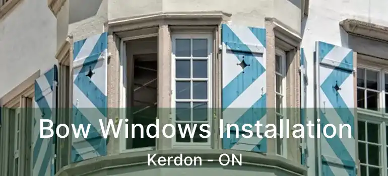  Bow Windows Installation Kerdon - ON