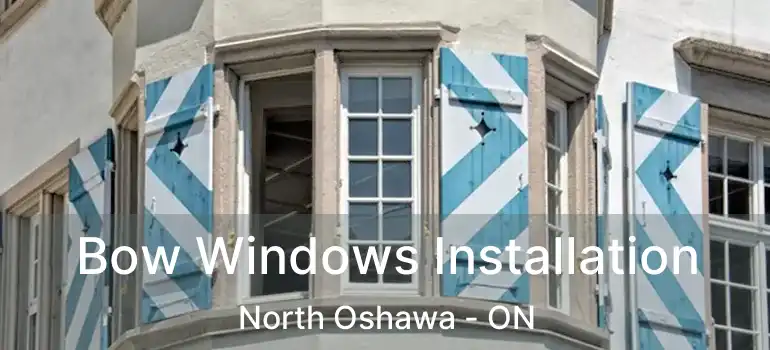  Bow Windows Installation North Oshawa - ON