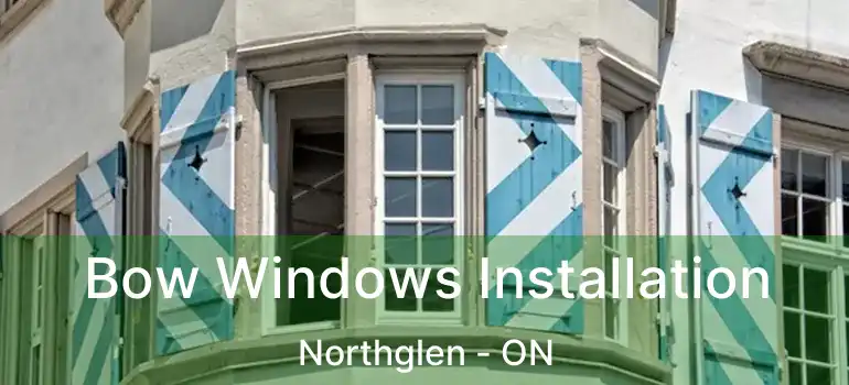  Bow Windows Installation Northglen - ON