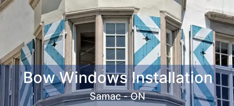  Bow Windows Installation Samac - ON