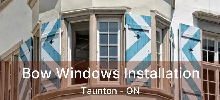  Bow Windows Installation Taunton - ON