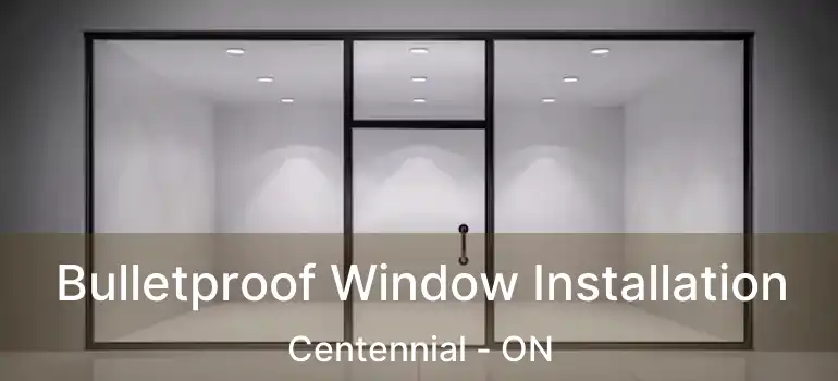  Bulletproof Window Installation Centennial - ON