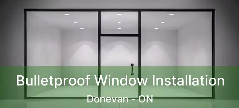  Bulletproof Window Installation Donevan - ON