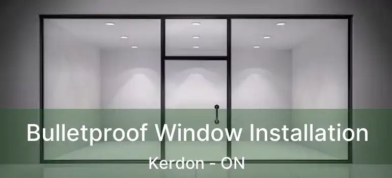  Bulletproof Window Installation Kerdon - ON