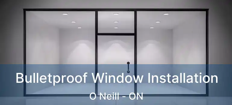  Bulletproof Window Installation O Neill - ON