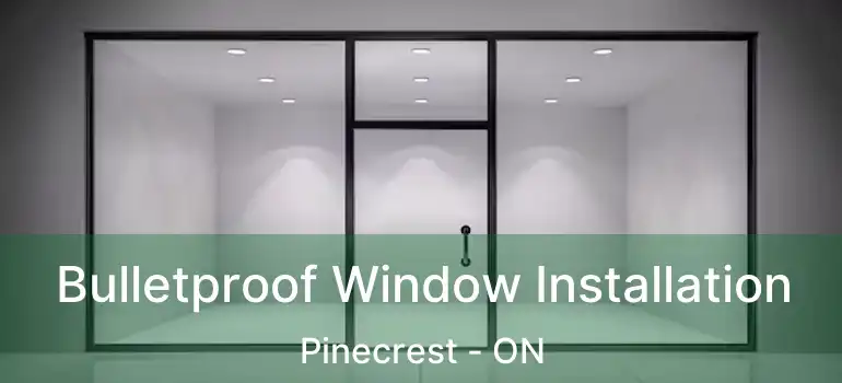  Bulletproof Window Installation Pinecrest - ON