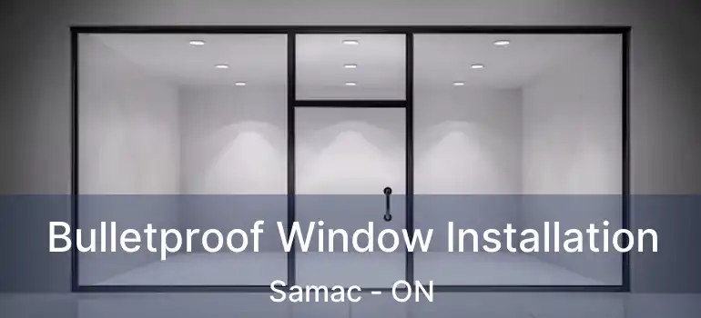  Bulletproof Window Installation Samac - ON