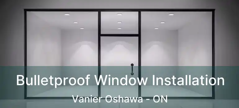  Bulletproof Window Installation Vanier Oshawa - ON