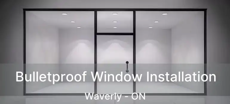  Bulletproof Window Installation Waverly - ON