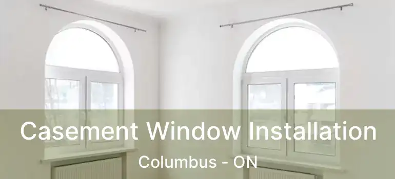  Casement Window Installation Columbus - ON