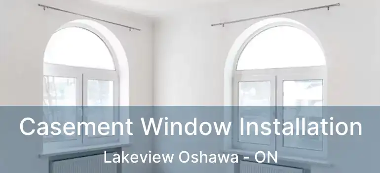  Casement Window Installation Lakeview Oshawa - ON