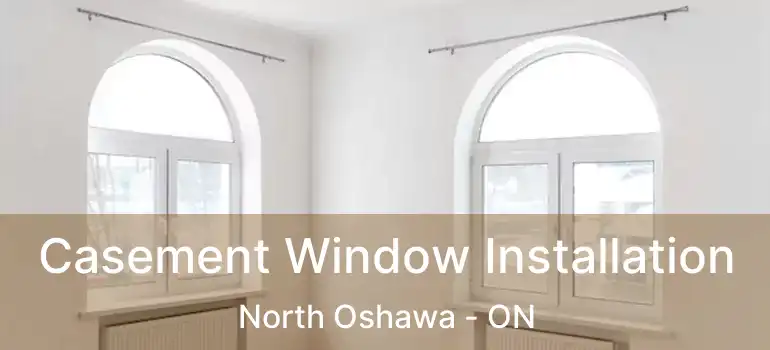  Casement Window Installation North Oshawa - ON