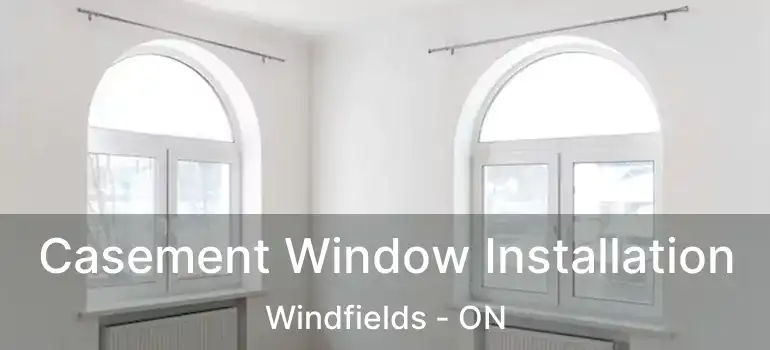  Casement Window Installation Windfields - ON