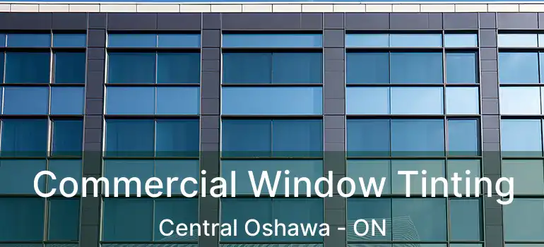  Commercial Window Tinting Central Oshawa - ON