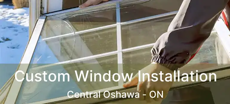  Custom Window Installation Central Oshawa - ON