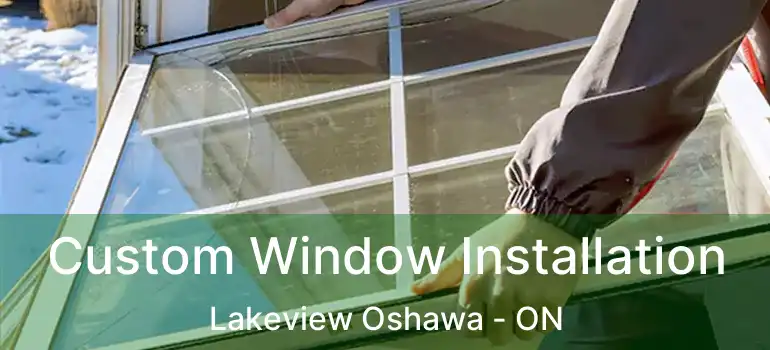  Custom Window Installation Lakeview Oshawa - ON