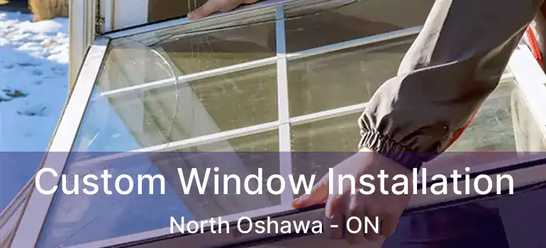  Custom Window Installation North Oshawa - ON