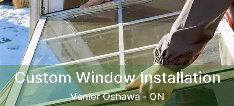  Custom Window Installation Vanier Oshawa - ON