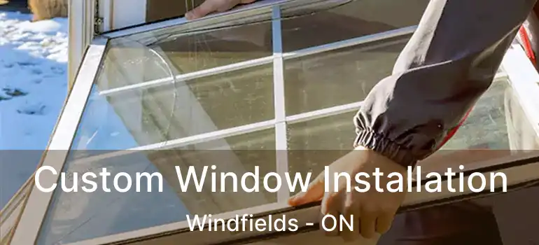  Custom Window Installation Windfields - ON