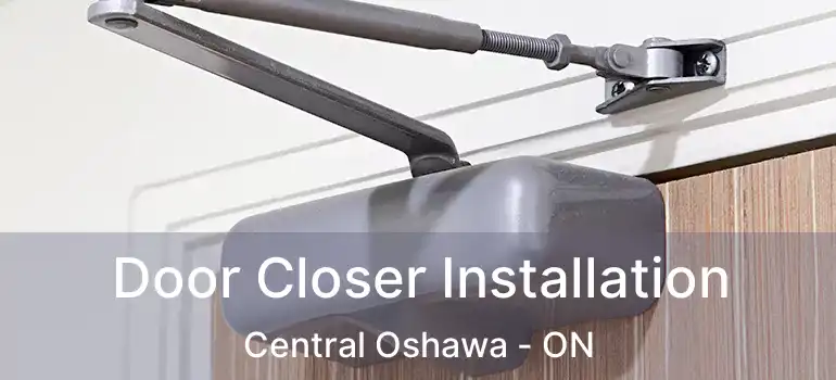  Door Closer Installation Central Oshawa - ON