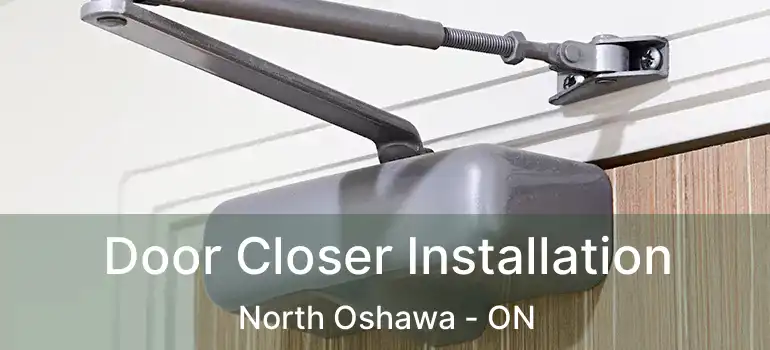  Door Closer Installation North Oshawa - ON