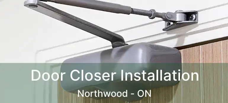  Door Closer Installation Northwood - ON