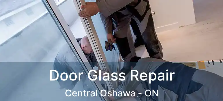  Door Glass Repair Central Oshawa - ON