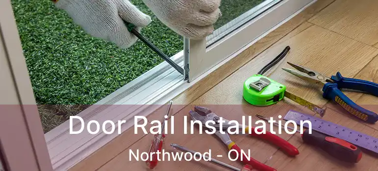  Door Rail Installation Northwood - ON