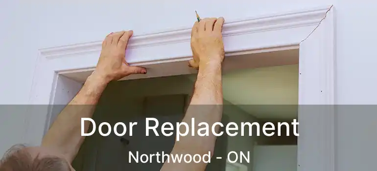  Door Replacement Northwood - ON