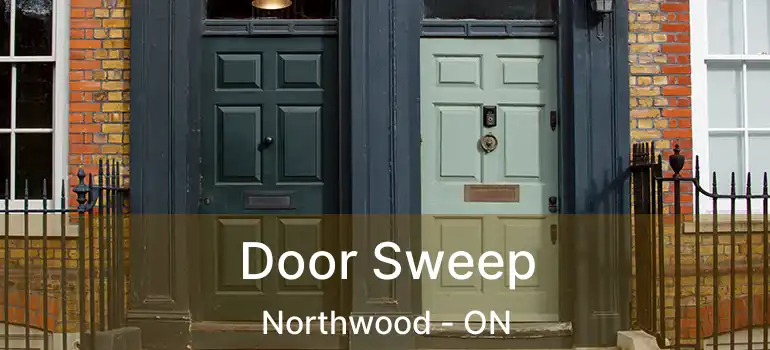  Door Sweep Northwood - ON