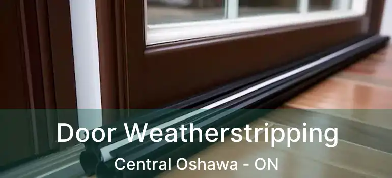  Door Weatherstripping Central Oshawa - ON