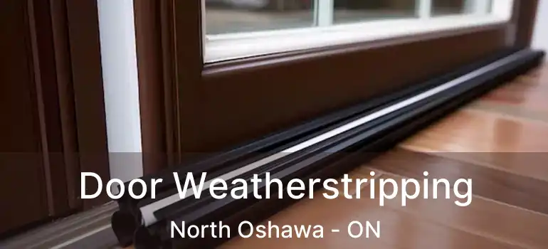  Door Weatherstripping North Oshawa - ON