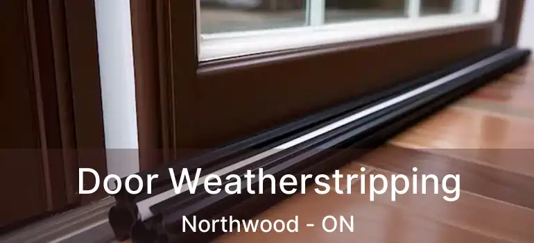  Door Weatherstripping Northwood - ON